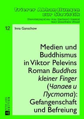 Cover for Inna Ganschow · Medien Und Buddhismus in Viktor Pelevins Roman &quot;Buddhas Kleiner Finger&quot; (&amp;#268; apaev I Pustota): Gefangenschaft Und Befreiung - Trierer Abhandlungen Zur Slavistik (Hardcover Book) [German edition] (2013)