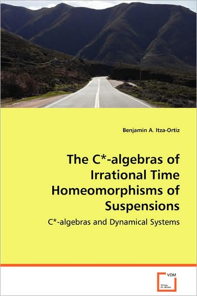 Cover for Benjamin A. Itza-ortiz · The C*-algebras of Irrational Time Homeomorphisms Ofsuspensions: C*-algebras and Dynamical Systems (Paperback Book) (2008)