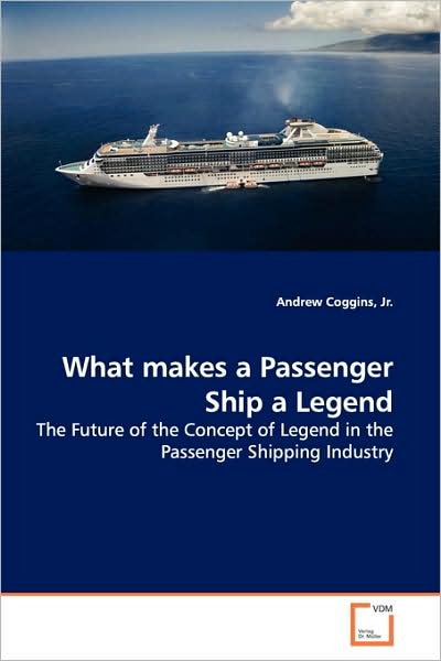 Cover for Andrew Coggins Jr. · What Makes a Passenger Ship a Legend: the Future of the Concept of Legend in the Passenger Shipping Industry (Paperback Book) (2009)