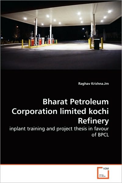 Cover for Raghav Krishna.jm · Bharat Petroleum Corporation Limited Kochi Refinery: Inplant Training and Project Thesis in Favour of Bpcl (Paperback Book) (2010)