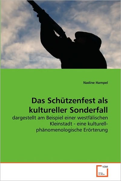 Cover for Nadine Hampel · Das Schützenfest Als Kultureller Sonderfall: Dargestellt Am Beispiel Einer Westfälischen Kleinstadt - Eine Kulturell-phänomenologische Erörterung (Paperback Book) [German edition] (2010)
