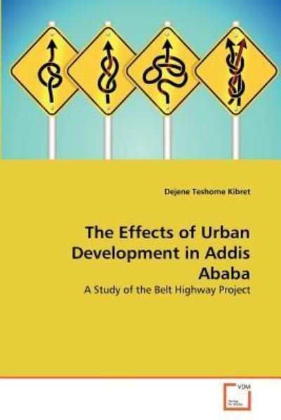 Cover for Dejene Teshome Kibret · The Effects of Urban Development in Addis Ababa: a Study of the Belt Highway Project (Paperback Bog) (2011)