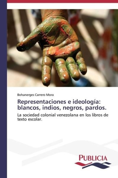Cover for Bohanerges Carrero Mora · Representaciones E Ideología: Blancos, Indios, Negros, Pardos. (Paperback Book) [Spanish edition] (2013)