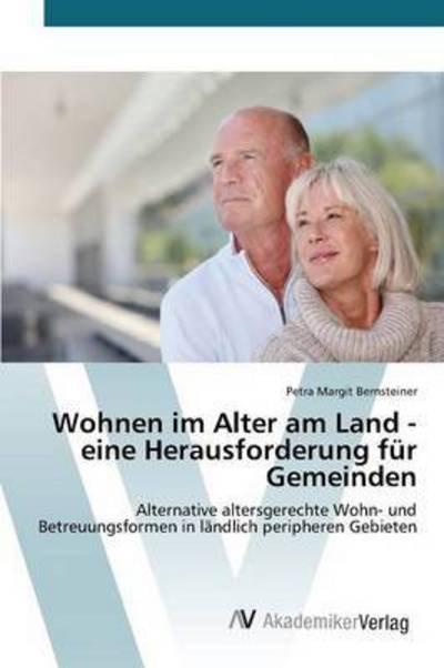 Wohnen Im Alter Am Land - Eine Herausforderung Fur Gemeinden - Bernsteiner Petra Margit - Bøger - AV Akademikerverlag - 9783639792850 - 16. marts 2015