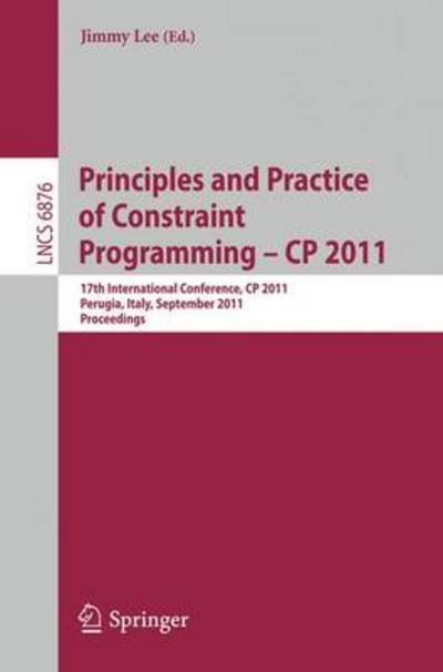 Cover for Jimmy Lee · Principles and Practice of Constraint Programming -- CP 2011: 17th International Conference, CP 2011, Perugia, Italy, September 12-16, 2011, Proceedings - Lecture Notes in Computer Science (Paperback Bog) (2011)