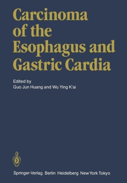 Cover for G J Huang · Carcinoma of the Esophagus and Gastric Cardia (Paperback Book) [Softcover reprint of the original 1st ed. 1984 edition] (2011)