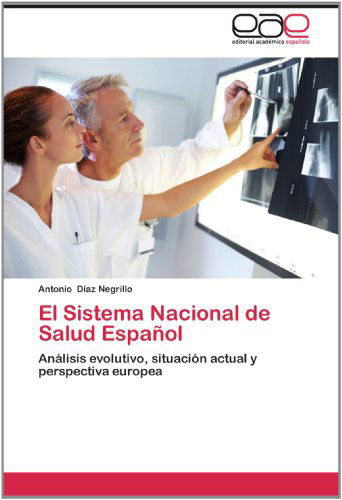 Cover for Antonio Díaz Negrillo · El Sistema Nacional De Salud Español: Análisis Evolutivo, Situación Actual Y Perspectiva Europea (Paperback Book) [Spanish edition] (2012)