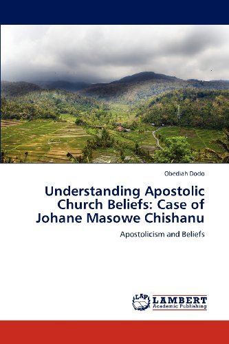 Understanding Apostolic Church Beliefs: Case of Johane Masowe Chishanu: Apostolicism and Beliefs - Obediah Dodo - Kirjat - LAP LAMBERT Academic Publishing - 9783659112850 - maanantai 30. huhtikuuta 2012