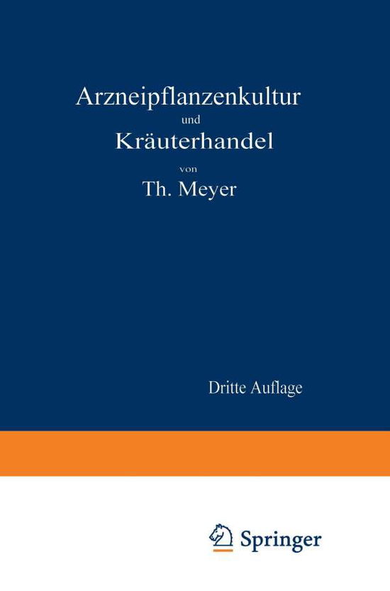 Cover for Theodor Meyer · Arzneipflanzenkultur Und Krauterhandel: Rationelle Zuchtung, Behandlung Und Verwertung Der in Deutschland Zu Ziehenden Arznei- Und Gewurzpflanzen (Paperback Book) [3rd 3. Aufl. 1919. Softcover Reprint of the Origin edition] (1919)