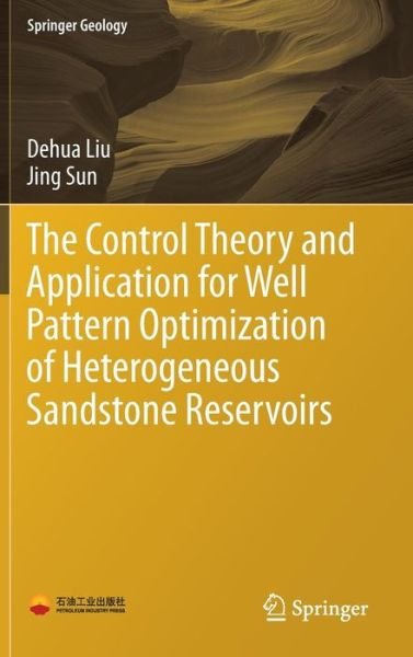Cover for Dehua Liu · The Control Theory and Application for Well Pattern Optimization of Heterogeneous Sandstone Reservoirs - Springer Geology (Hardcover bog) [1st ed. 2017 edition] (2017)