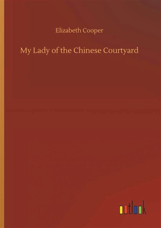 My Lady of the Chinese Courtyard - Cooper - Books -  - 9783734026850 - September 20, 2018