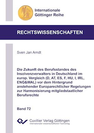 Cover for Sven Jan Arndt · Die Zukunft des Berufsstandes des Insolvenzverwalters in Deutschland im europ. Vergleich (D, AT, ES, F, HU, I, IRL, ENG&amp;WAL) vor dem Hintergrund anstehender Europarechtlicher Regelungen zur Harmonisierung mitgliedstaatlicher Berufsrechte (Paperback Book) (2017)