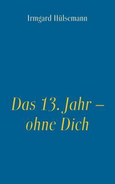 Das 13. Jahr - ohne Dich - Hülsemann - Books -  - 9783743105850 - November 9, 2016