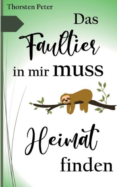 Das Faultier in mir muss Heimat finden - Thorsten Peter - Books - Books on Demand Gmbh - 9783750486850 - March 7, 2022
