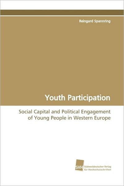 Youth Participation: Social Capital and Political Engagement of Young People in Western Europe - Reingard Spannring - Books - Suedwestdeutscher Verlag fuer Hochschuls - 9783838104850 - March 26, 2009