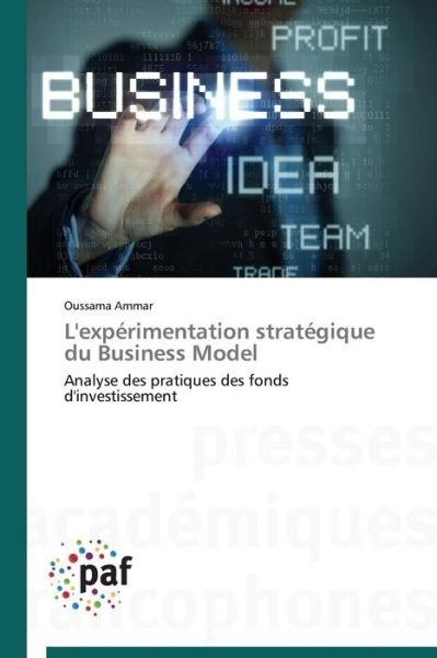 Cover for Oussama Ammar · L'expérimentation Stratégique Du Business Model: Analyse Des Pratiques Des Fonds D'investissement (Taschenbuch) [French edition] (2018)