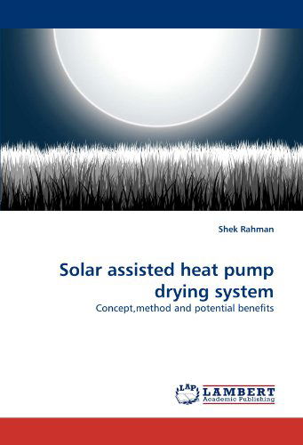Cover for Shek Rahman · Solar Assisted Heat Pump Drying System: Concept,method and Potential Benefits (Paperback Book) (2010)