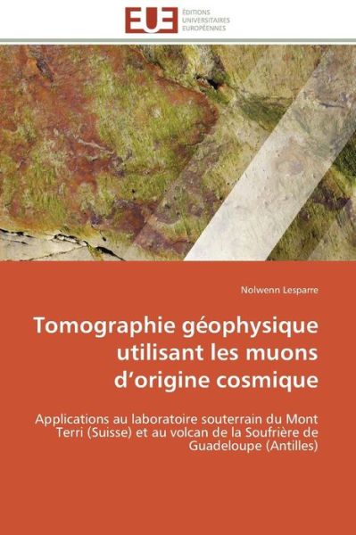 Cover for Nolwenn Lesparre · Tomographie Géophysique Utilisant Les Muons D'origine Cosmique: Applications Au Laboratoire Souterrain Du Mont Terri (Suisse) et Au Volcan De La Soufrière De Guadeloupe (Antilles) (French Edition) (Paperback Bog) [French edition] (2018)