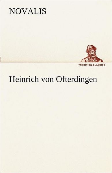 Heinrich Von Ofterdingen (Tredition Classics) (German Edition) - Novalis - Böcker - tredition - 9783842415850 - 7 maj 2012