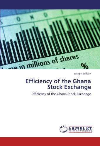 Efficiency of the Ghana Stock Exchange - Joseph Wilson - Böcker - LAP LAMBERT Academic Publishing - 9783848426850 - 2 mars 2012