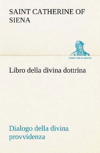 Cover for Saint Catherine of Siena · Libro Della Divina Dottrina Dialogo Della Divina Provvidenza (Tredition Classics) (Italian Edition) (Taschenbuch) [Italian edition] (2012)