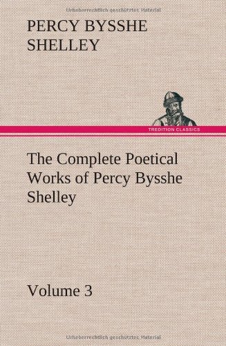 Cover for Percy Bysshe Shelley · The Complete Poetical Works of Percy Bysshe Shelley - Volume 3 (Inbunden Bok) (2012)