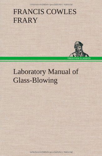 Laboratory Manual of Glass-blowing - Francis C. Frary - Books - TREDITION CLASSICS - 9783849193850 - January 15, 2013