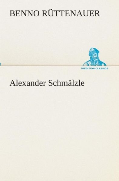 Cover for Benno Rüttenauer · Alexander Schmälzle (Tredition Classics) (German Edition) (Paperback Book) [German edition] (2013)