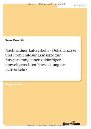 Nachhaltiger Luftverkehr - Defizitanalyse und Problemloesungsansatze zur Ausgestaltung einer zukunftigen umweltgerechten Entwicklung des Luftverkehrs - Sven Moschitz - Books - Examicus Verlag - 9783869430850 - March 14, 2012