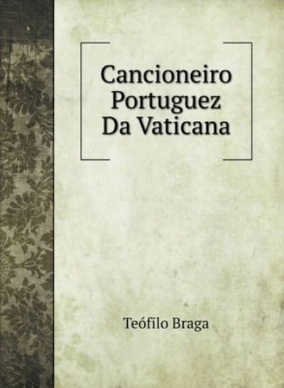 Cover for Teofilo Braga · Cancioneiro Portuguez Da Vaticana (Gebundenes Buch) (2020)