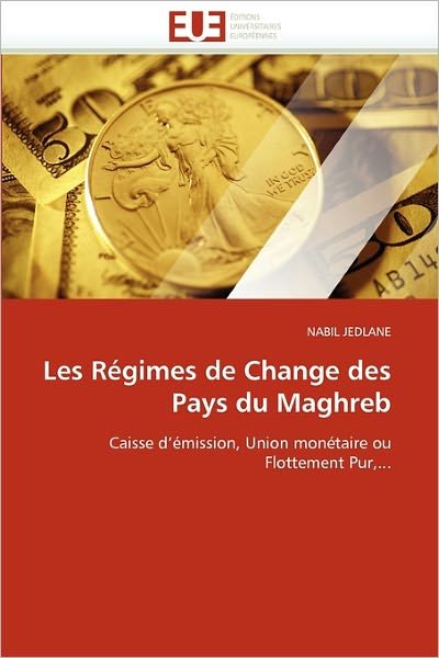 Cover for Nabil Jedlane · Les Régimes De Change Des Pays Du Maghreb: Caisse D'émission, Union Monétaire Ou Flottement Pur,... (Paperback Book) [French edition] (2018)