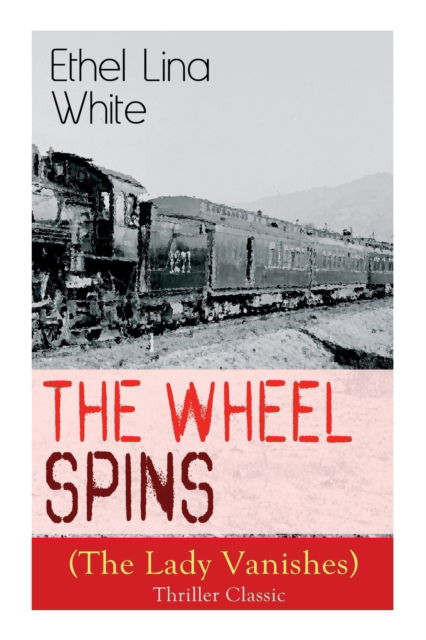 Cover for Ethel Lina White · The Wheel Spins (The Lady Vanishes) - Thriller Classic : British Mystery Novel (Taschenbuch) (2022)