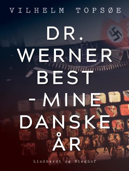 Cover for Vilhelm Topsøe · Dr. Werner Best - mine danske år (Heftet bok) [1. utgave] (2017)