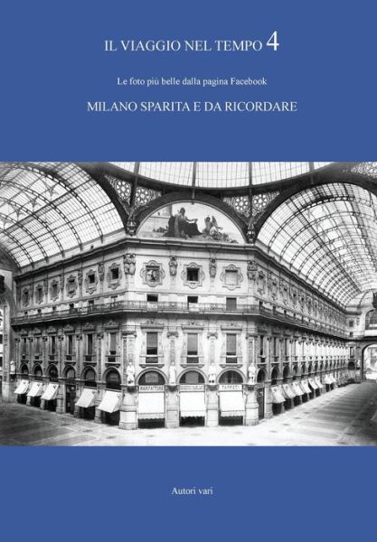 Viaggio Nel Tempo. Le Foto Piu Belle Dalla Pagina Facebook -Milano Sparita E Da Ricordare-. Ediz. Illustrata (Il) - Autori Vari - Livros - Youcanprint - 9788827855850 - 18 de novembro de 2018