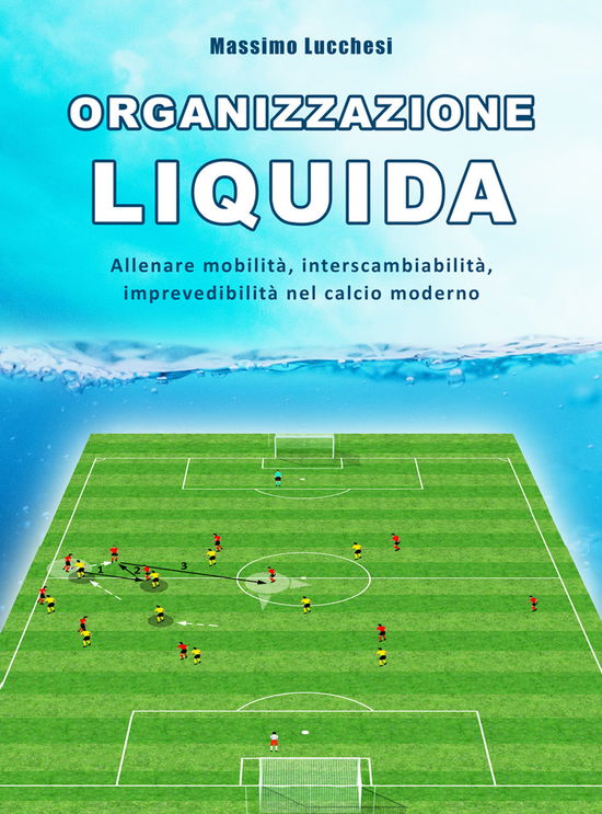 Cover for Massimo Lucchesi · Organizzazione Liquida. Allenare Mobilita, Interscambiabilita, Imprevedibilita Nel Calcio Moderno (Book)