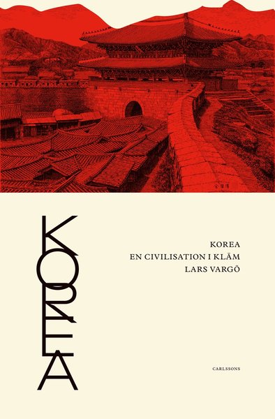 Korea : en civilisation i kläm - Vargö Lars - Books - Carlsson Bokförlag - 9789173319850 - September 10, 2019