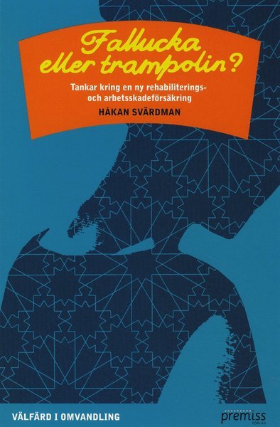 Cover for Håkan Svärdman · Välfärd i omvandling: Fallucka eller trampolin? : tankar till en ny rehabiliterings- och arbetsskadeförsäkring (Book) (2009)