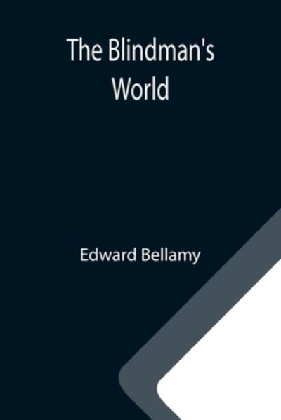 The Blindman's World - Edward Bellamy - Books - Alpha Edition - 9789355342850 - October 8, 2021