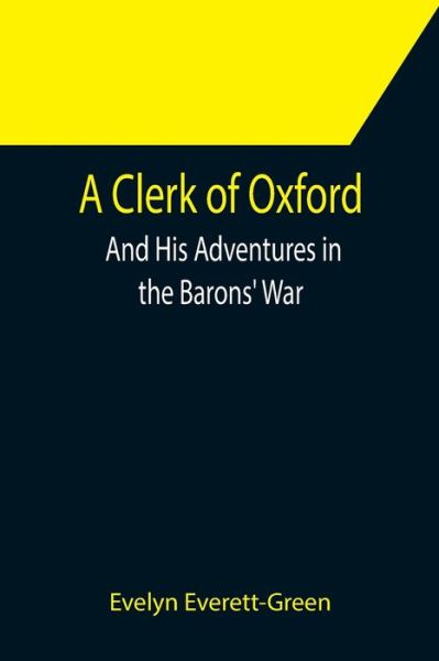 A Clerk of Oxford; And His Adventures in the Barons' War - Evelyn Everett-Green - Książki - Alpha Edition - 9789355397850 - 16 grudnia 2021