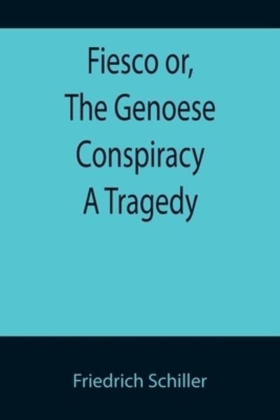 Fiesco or, The Genoese Conspiracy A Tragedy - Friedrich Schiller - Kirjat - Alpha Edition - 9789355892850 - tiistai 18. tammikuuta 2022