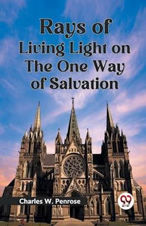 Cover for Charles W. Penrose · Rays of Living Light on the One Way of Salvation (Paperback Book) (2023)