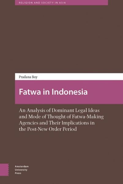 Fatwa in Indonesia: An Analysis of Dominant Legal Ideas and Mode of Thought of Fatwa-Making Agencies and Their Implications in the Post-New Order Period - Religion and Society in Asia - Pradana Pradana Boy ZTF - Books - Amsterdam University Press - 9789462981850 - November 27, 2017