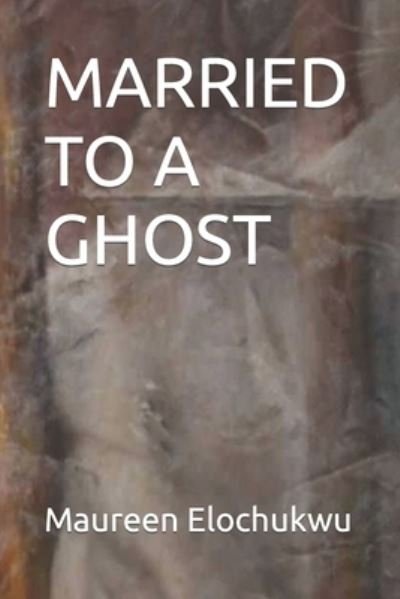Cover for Elochukwu Maureen Elochukwu · Married to a Ghost (Taschenbuch) (2022)