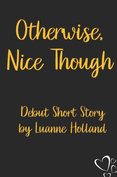 Cover for Luanne Holland · Otherwise nice though: I know I can't have it all, but surely a bit more than this (Paperback Book) (2021)