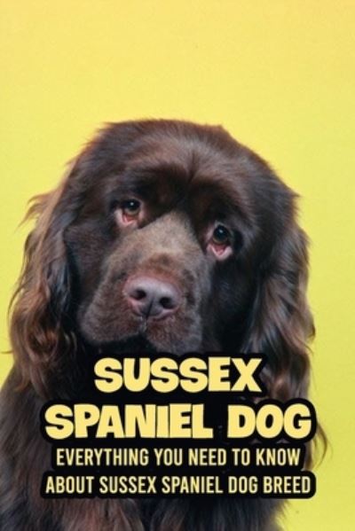 Cover for Antillon Gloria · Sussex Spaniel Dog: Everything You Need to Know about Sussex Spaniel Dog Breed: Learn about Britain's Rarest Native Dog Breed (Paperback Book) (2021)