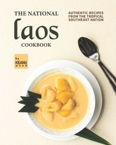 Cover for Keanu Wood · The National Laos Cookbook: Authentic Recipes from the Tropical Southeast Nation (Paperback Book) (2021)