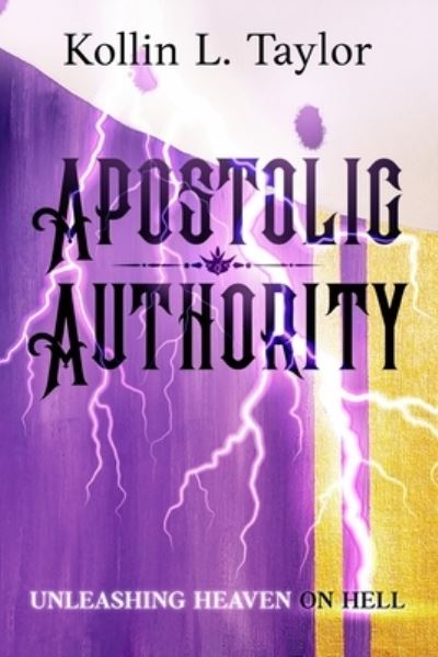 Cover for Kollin L Taylor · Apostolic Authority: Unleashing Heaven on Hell (Paperback Book) (2021)