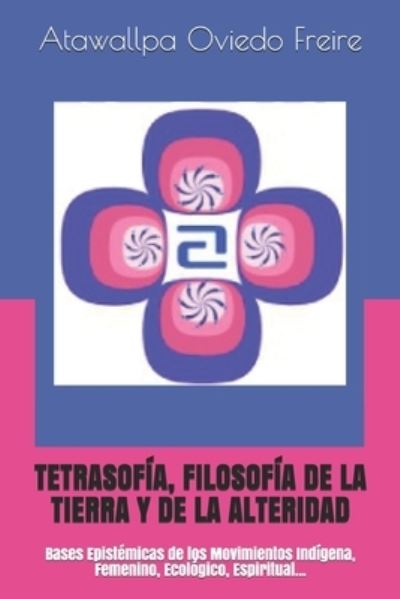 Cover for Atawallpa Oviedo Freire · Tetrasofia, Filosofia de la Tierra Y de la Alteridad (Paperback Book) (2020)