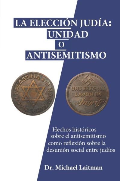 Cover for Michael Laitman · La eleccion judia: Unidad o antisemitismo: Hechos historicos sobre el antisemitismo como reflexion sobre la desunion social entre judios (Paperback Book) (2020)