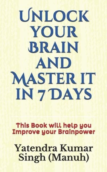 Cover for Yatendra Kumar Singh (manuh) · Unlock your Brain and Master it in 7 Days (Paperback Bog) (2020)